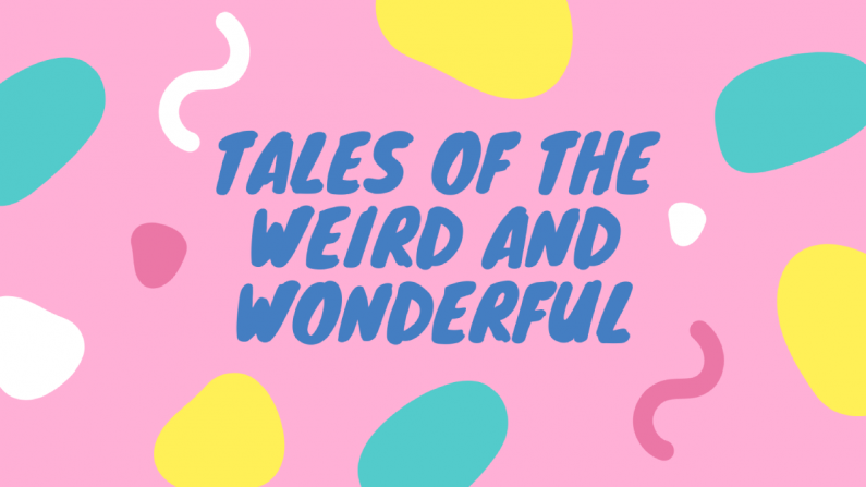 Tales of the Weird and Wonderful